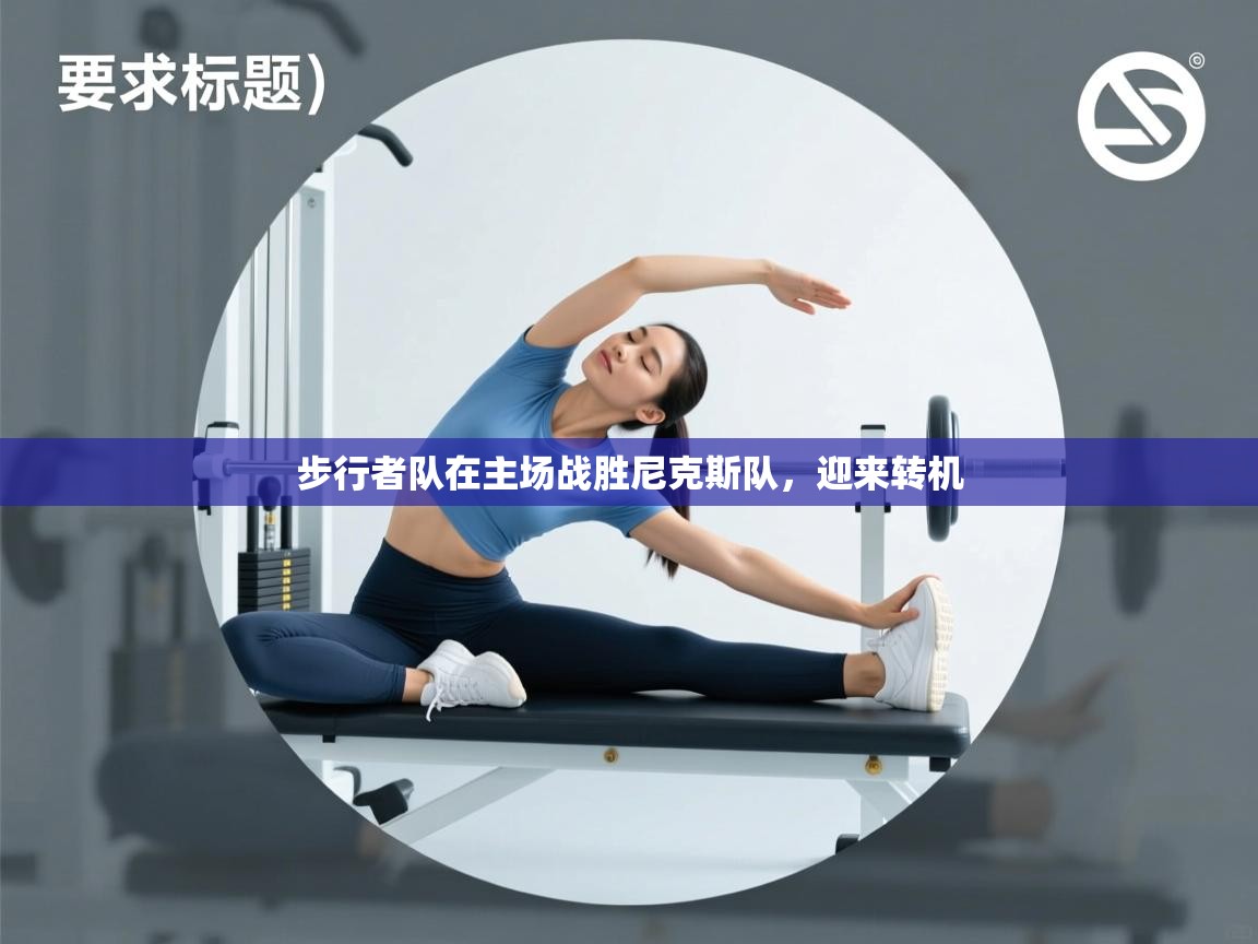 开云体育app官网-步行者队在主场战胜尼克斯队,迎来转机