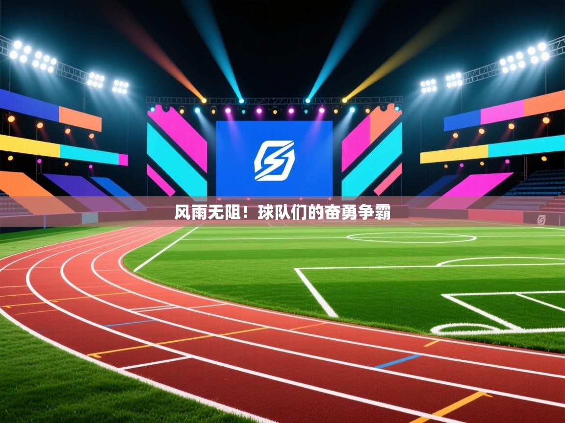 云开体育官网入口-风雨无阻！球队们的奋勇争霸