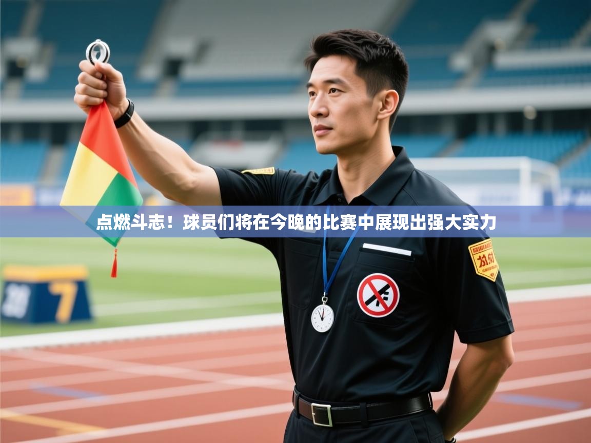 开云体育-点燃斗志！球员们将在今晚的比赛中展现出强大实力