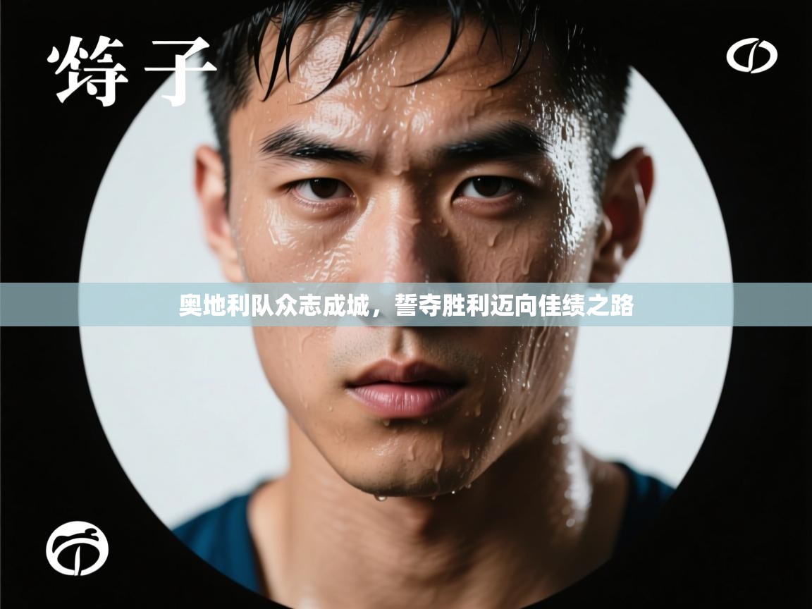 开云官网-奥地利队众志成城，誓夺胜利迈向佳绩之路