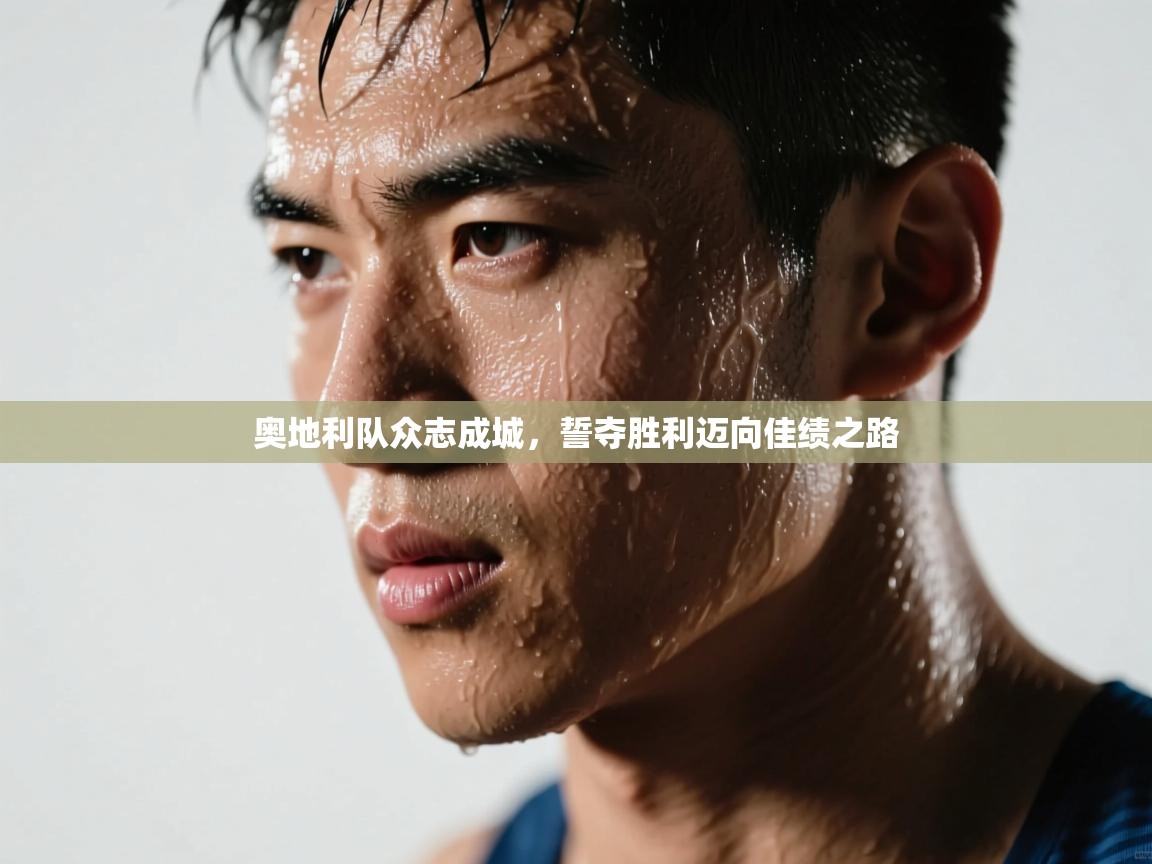 开云官网-奥地利队众志成城，誓夺胜利迈向佳绩之路  第4张